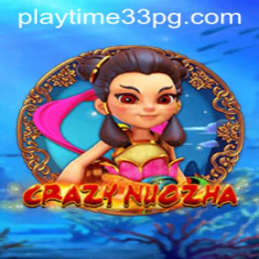 CrazyNuoZha: Dive into the Thrilling Realm of PlayTime33