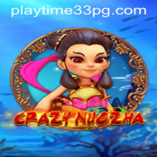 CrazyNuoZha: Dive into the Thrilling Realm of PlayTime33